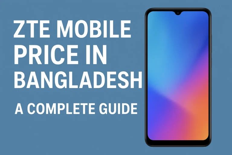 ZTE Mobile Price In Bangladesh – A Complete Guide