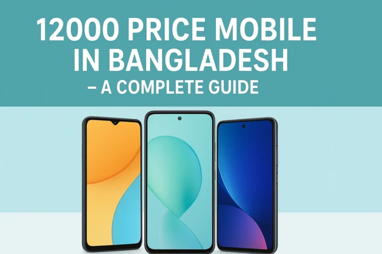 12000 Price Mobile in Bangladesh – A Complete Guide